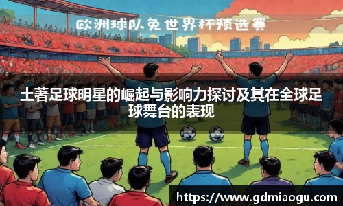 土著足球明星的崛起与影响力探讨及其在全球足球舞台的表现