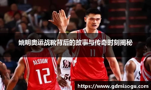 姚明奥运战靴背后的故事与传奇时刻揭秘