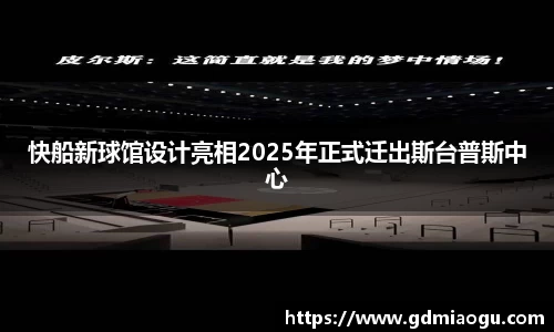 快船新球馆设计亮相2025年正式迁出斯台普斯中心